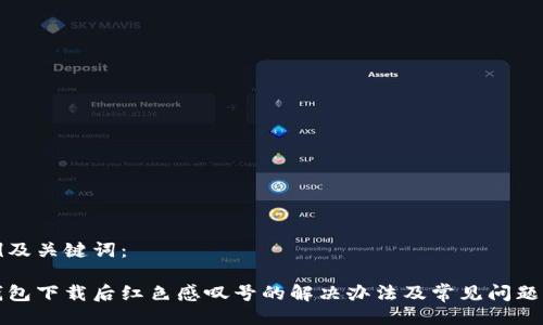 示例及关键词： 

tp钱包下载后红色感叹号的解决办法及常见问题分析