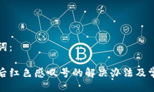 示例及关键词： 

tp钱包下载后红色感叹号的解决办法及常见问题分析