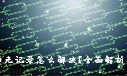 坐标
TP钱包提币无记录怎么解决？全面解析与解决方案