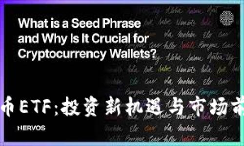 加密货币ETF：投资新机遇与市场前景解析