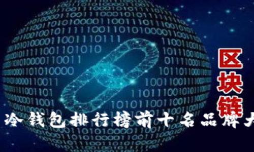  国内冷钱包排行榜前十名品牌大揭秘