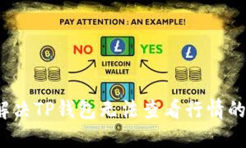 如何解决TP钱包无法查看行情的问题？