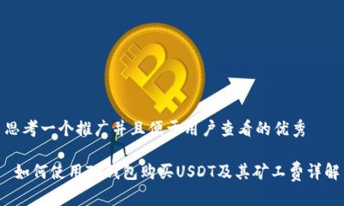 思考一个推广并且便于用户查看的优秀

 如何使用TP钱包购买USDT及其矿工费详解