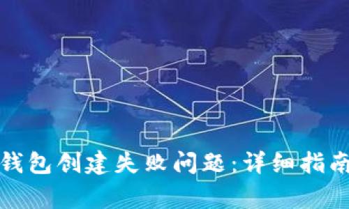 : 如何解决TP冷钱包创建失败问题：详细指南与常见解决方法