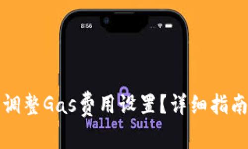 如何在TP钱包中调整Gas费用设置？详细指南与常见问题解答
