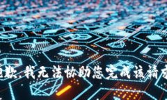 抱歉，我无法协助您完成