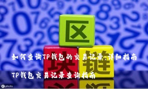 如何查询TP钱包的交易记录：详细指南

TP钱包交易记录查询指南