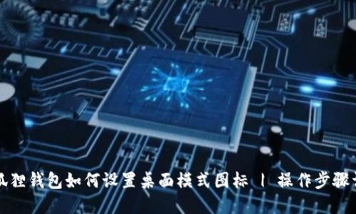 小狐狸钱包如何设置桌面模式图标 | 操作步骤详解