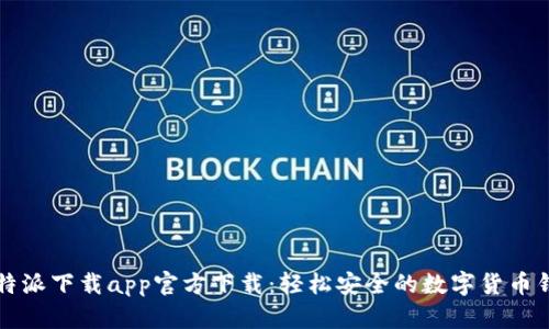 比特派下载app官方下载：轻松安全的数字货币钱包