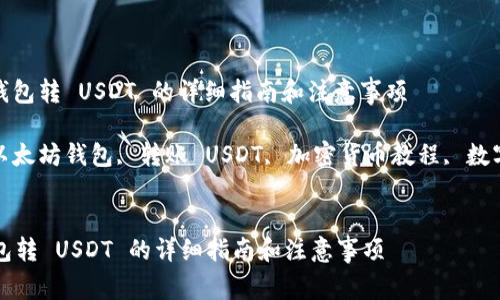 : 以太坊钱包转 USDT 的详细指南和注意事项

关键词: 以太坊钱包, 转账 USDT, 加密货币教程, 数字资产管理


以太坊钱包转 USDT 的详细指南和注意事项