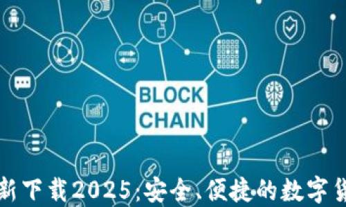 
小狐钱包官方最新下载2025：安全、便捷的数字货币钱包解决方案