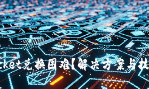 TokenPocket兑换困难？解决方案与技巧大揭秘