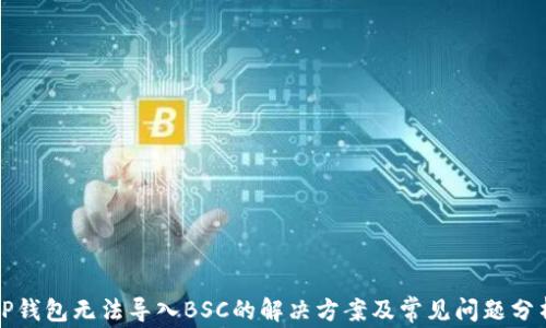 
TP钱包无法导入BSC的解决方案及常见问题分析