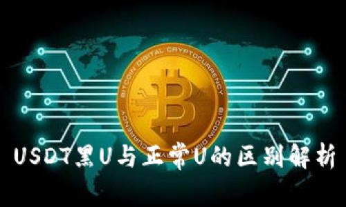 USDT黑U与正常U的区别解析
