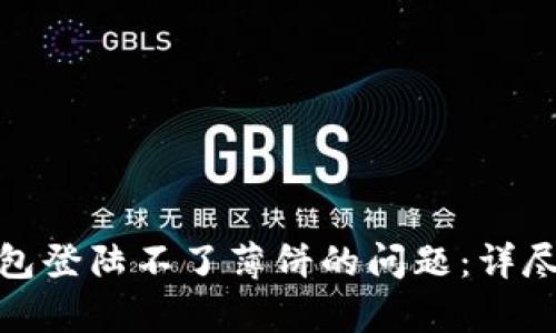 : 如何解决TP钱包登陆不了薄饼的问题：详尽分析与解决方案