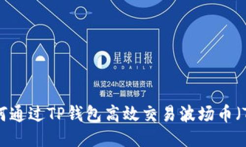 : 如何通过TP钱包高效交易波场币（TRX）?