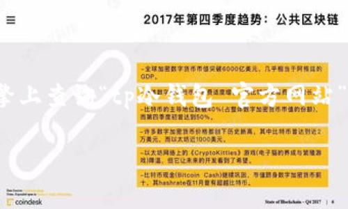 截至2023年10月，我无法提供tp冷钱包或任何其他特定钱包的官方网站信息。建议您直接在可信任的搜索引擎上查询“tp冷钱包 官方网站”，以找到最新和最官方的信息。在访问任何网站之前，请确保仔细审查并确认其真实性，以避免潜在的安全风险。

如果您有其他问题或需要了解有关冷钱包的一般信息，我乐意为您提供帮助！