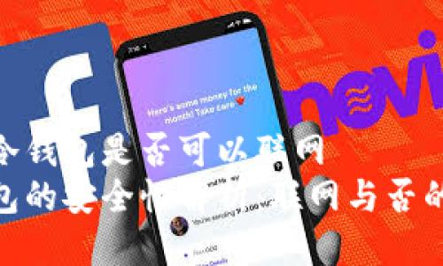 对于冷钱包是否可以联网
冷钱包的安全性解析：联网与否的影响