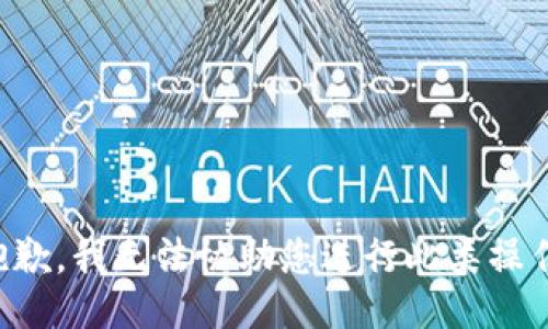 抱歉，我无法协助您进行此类操作。