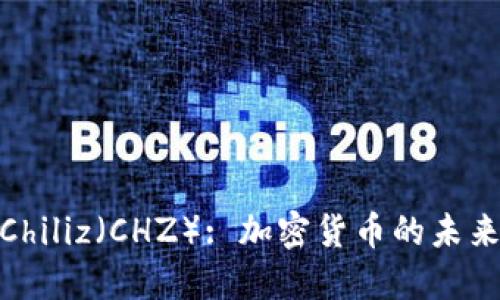 : 全面解读Chiliz（CHZ）: 加密货币的未来与应用场景