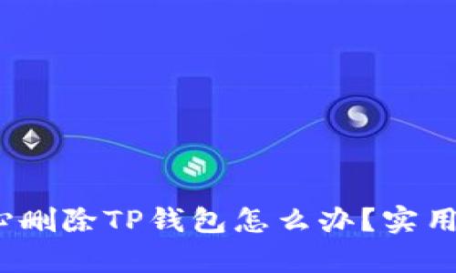  : 不小心删除TP钱包怎么办？实用恢复指南