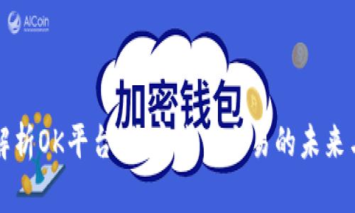 全面解析OK平台：加密货币交易的未来与潜力