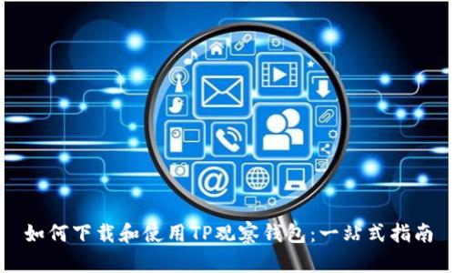 如何下载和使用TP观察钱包：一站式指南