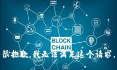 很抱歉，我无法满足这个