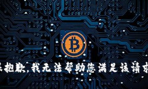 很抱歉，我无法帮助您满足该请求。
