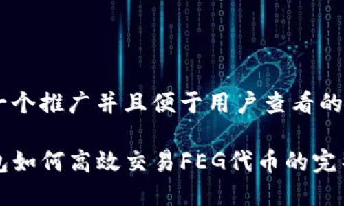 思考一个推广并且便于用户查看的优秀

TP钱包如何高效交易FEG代币的完整指南