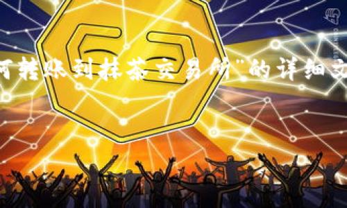 好的，我可以为你提供一份关于“TP钱包如何转账到抹茶交易所”的详细文章草稿，下面是、关键词以及文章结构提纲：


TP钱包转账到抹茶交易所的详细指南