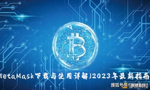 MetaMask下载与使用详解（2023年最新指南）
