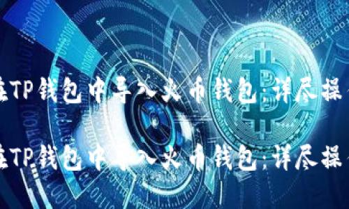 如何在TP钱包中导入火币钱包：详尽操作指南

如何在TP钱包中导入火币钱包：详尽操作指南