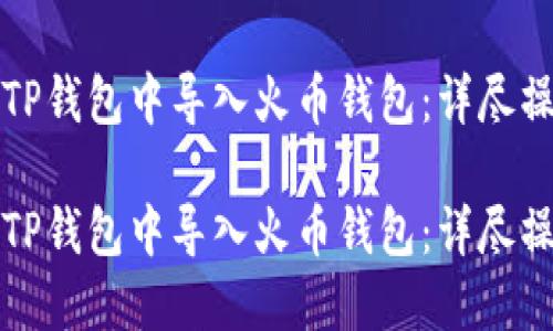 如何在TP钱包中导入火币钱包：详尽操作指南

如何在TP钱包中导入火币钱包：详尽操作指南