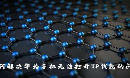 如何解决华为手机无法打开TP钱包的问题