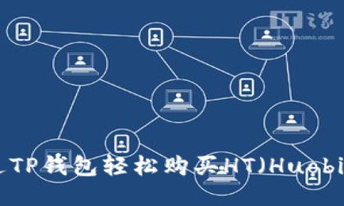 如何通过TP钱包轻松购买HT（Huobi Token）
