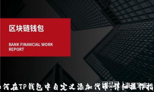 
如何在TP钱包中自定义添加代币：详细操作指南