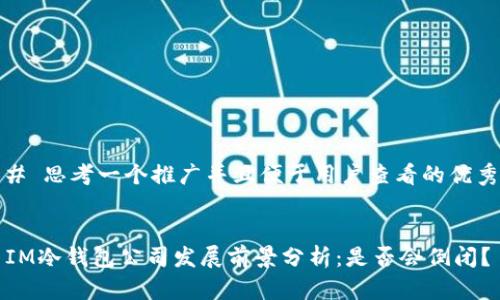 # 思考一个推广并且便于用户查看的优秀


IM冷钱包公司发展前景分析：是否会倒闭？