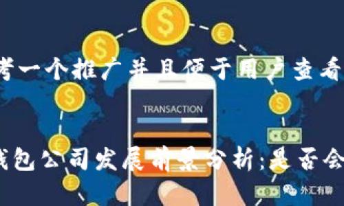 # 思考一个推广并且便于用户查看的优秀


IM冷钱包公司发展前景分析：是否会倒闭？