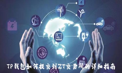  
TP钱包如何提交到ZT交易所的详细指南