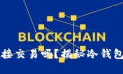 交易所冷钱包能直接交易吗？揭秘冷钱包交易机