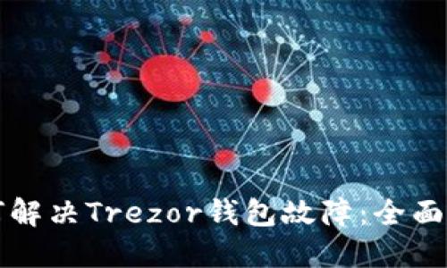 如何解决Trezor钱包故障：全面指南