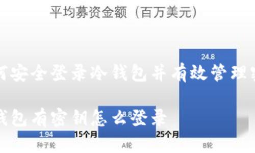 如何安全登录冷钱包并有效管理密钥

冷钱包有密钥怎么登录