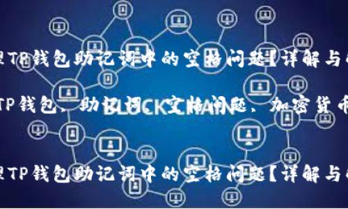 如何处理TP钱包助记词中的空格问题？详解与解决方案

关键词：TP钱包, 助记词, 空格问题, 加密货币


如何处理TP钱包助记词中的空格问题？详解与解决方案