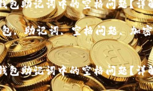 如何处理TP钱包助记词中的空格问题？详解与解决方案

关键词：TP钱包, 助记词, 空格问题, 加密货币


如何处理TP钱包助记词中的空格问题？详解与解决方案