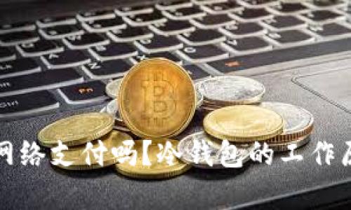 冷钱包可以无网络支付吗？冷钱包的工作原理与应用解析