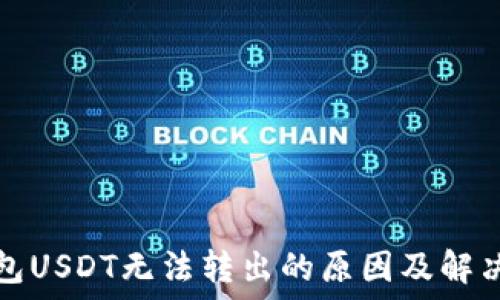   
TP钱包USDT无法转出的原因及解决方案