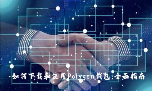  如何下载和使用Polygon钱包：全面指南
