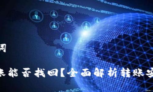 好的和关键词

: TP钱包转账能否找回？全面解析转账安全性与风险