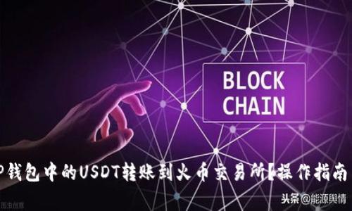 : 如何将TP钱包中的USDT转账到火币交易所？操作指南与注意事项
